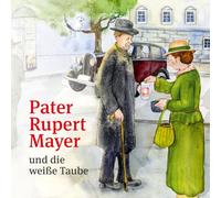 Pater Rupert Mayer und die weiße Taube: Eine Geschichte der Caritas