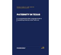 Paternity in Texas: A Comprehensive Plain-Language Guide to Establishing Paternity under Texas Law (The Stacked Legal® Texas Family Law Series)