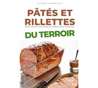 PÂTÉS ET RILLETTES DU TERROIR: 50 recettes de pâtés maison, rillettes traditionnelles et terrines du terroir de la charcuterie française