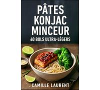 Pâtes Konjac Minceur - 60 bols ultra-légers : recettes rapides, faibles en calories, bowls rassasiants, cuisine light: 60 recettes express, astuces ... batch cooking léger, alternatives sans gluten