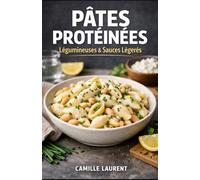 Pâtes Protéinées - Légumineuses & Sauces Légères : 60 recettes rapides riches en protéines, bowls, sauces au yaourt, légumes: Pois chiches, lentilles, ... sauces onctueuses, options sans lactose...