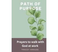 Path of Purpose: Prayers to Walk with God at Work (The Creative Prayer Garden)