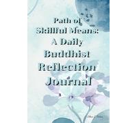 Path of Skillful Means: A Daily Buddhist Reflection Journal: Cultivating Wisdom, Mindfulness, and Compassion Through Daily and Monthly Reflections