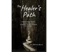 Path of the Healer: Transforming illness, broken families and abusive relationships into wisdom.