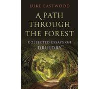 Path through the Forest, A: Collected Essays on Druidry