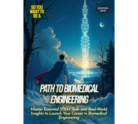 Path to Biomedical Engineering: Master Essential STEM Skills and Real-World Insights to Launch Your Career in Biomedical Engineering (Life Skills for Teens)