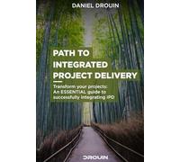 Path to integrated project delivery: Transform your projects: An essential guide to successfully integrating IPD