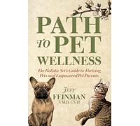 Path to Pet Wellness: The Holistic Vet's Guide to Thriving Pets and Empowered Pet Parents