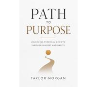 Path to Purpose: Unlocking Personal Growth Through Mindset and Habits