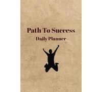 Path To Success - Daily Productivity and Goal Setting Planner: Stay on track and accomplish your goals every single day