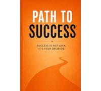 Path to Success: Success Is Not Luck, It's Your Decision