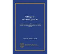 Pathogenic micro-organisms: including bacteria and Protozoa; a practical manual for students, physicians and health officers