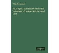 Pathological and Practical Researches on Diseases of the Brain and the Spinal Cord