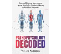Pathophysiology Decoded: Essential Disease Mechanisms Made Simple - For Students, Nurses and Medical Beginners (The Decoded Medical Series)