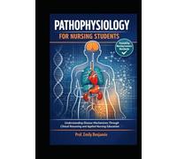 PATHOPHYSIOLOGY FOR NURSING STUDENTS: Understanding Disease Mechanisms Through Clinical Reasoning and Applied Nursing Education