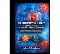 PATHOPHYSIOLOGY SIMPLIFIED FOR NURSING AND MEDICAL STUDENTS: Clinical Study Guide to Disease Mechanisms, Symptoms, Diagnosis & High-Yield Review for NCLEX, USMLE, NP and Health Professions Exams