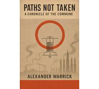 Paths Not Taken: A Chronicle of the Commune: Entropy, Rations, and the Politics of Maintenance: 4 (Alexander Warrick's Alternate History Series)