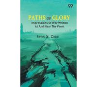 Paths Of Glory: Impressions Of War Written At And Near The Front