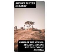 Paths Of The Mound-building Indians And Great Game Animals (ebook)