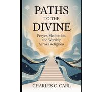 PATHS TO THE DIVINE: PRAYER, MEDITATION, AND WORSHIP ACROSS RELIGIONS