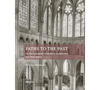 Paths to the Past: On the Conception of Medieval Architecture and Other Essays: 13 (Architectural Crossroads)