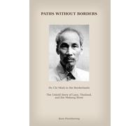 Paths Without Borders: Ho Chi Minh in the Borderlands: The Untold Story of Laos, Thailand and the Mekong River
