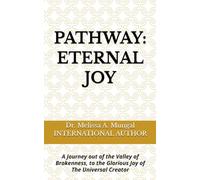 PATHWAY: ETERNAL JOY: A Journey out of the Valley of Brokenness, to the Glorious Joy of The Universal Creator