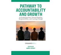 Pathway to Accountability and Growth: A Guided Journey Toward Healing, Responsibility, and Lasting Change
