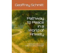 Pathway to Peace in a World of Anxiety: A Biblical Guide to Inner Calm and Spiritual Strength