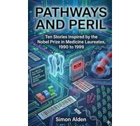 Pathways and Peril: Ten Stories Inspired by the Nobel Prize in Medicine Laureates, 1990 to 1999 (The Nobel Medicine Stories: A Decade-by-Decade Short Story Series)