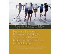 Pathways Forward Participant Workbook: Worksheets, Reflection Pages, and Practice Tools for Adolescents: An 8-Week Workbook for Mental Health, Substance Use, Recovery, and Healthy Decision-Making