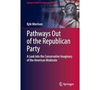 Pathways Out of the Republican Party: A Look into the Conservative Imaginary of the American Moderate (Springer Studies in American Politics)