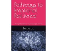 Pathways to Emotional Resilience: Through Depression, Sadness, Joy & Success