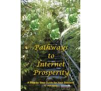 Pathways To Internet Prosperity: A Step by Step Guide for Your Success