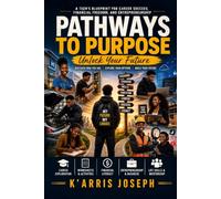 Pathways To Purpose Unlock your Future: A Teen blurprint for career success financial freedom and entrepreneurship