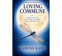 Pathways to the Realm of Loving Commune: 4 Spiritual Power Tools to Leave Painful Drama Behind and Live in the Magical Zone (The Loving Series)