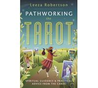 Pathworking the Tarot: Spiritual Guidance and Practical Advice from the Cards
