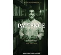 Patience a daily practice (A CHEF´S EMOTIONS, my books, a compilation of 28 great books by Marco Antonio Ganoza)