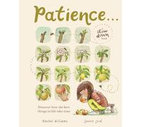 Patience . . .: Discover How the Best Things in Life Take Time (Slow Down)