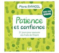 Patience et confiance: 31 jours pour savourer ces fruits de l’Esprit Guide pour mamans