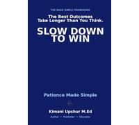 Patience Made Simple: How to Think Long-Term, Wait Strategically, and Win Where It Actually Matters (The Made Simple Framework: Clear thinking for complex systems.)