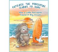 Patience The Porcupine Learns To Surf: How A Little Porcupine Found A Big Dream