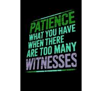 Patience What You Have When There Are Too Many Witnesses: Lined notebook