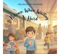 Patience When Waiting Is Hard: A Sweet Story About Big Feelings and Growing Patience with God (Fruits of the Spirit)