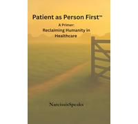 Patient as Person First™: A Primer: Reclaiming Humanity in Healthcare