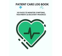 Patient Care Log Book: 110 Pages to Monitor Symptoms, Treatments & Recovery Progress: The essential medical companion for home care, clinics, or rehabilitation.
