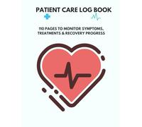 Patient Care Log Book: 110 Pages to Monitor Symptoms, Treatments & Recovery Progress: The essential medical companion for home care, clinics, or rehabilitation.