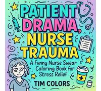 Patient Drama, Nurse Trauma: A Funny Nurse Swear Coloring Book for Stress Relief