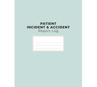 Patient Incident & Accident Report Log: An Incident Reporting Log Book for Home Care, Assisted Living, Nursing Support & Family Caregivers