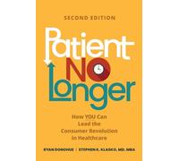 Patient No Longer: How You Can Lead the Consumer Revolution in Healthcare, Second Edition